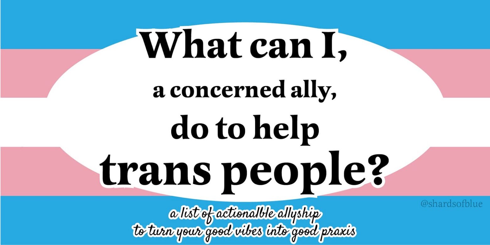 I’m a Concerned Ally™, what can I do to help trans people?